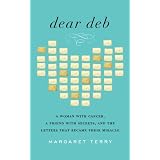 Dear Deb: A Woman with Cancer, a Friend with Secrets, and the Letters That Became Their Miracleby Margaret Terry