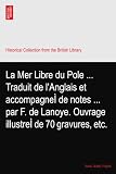La Mer Libre du Pole ... Traduit de lAnglais et accompagneÌ de notes ... par F. de Lanoye. Ouvrage illustreÌ de 70 gravures, etc.