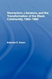 Womanism, Literature, and the Transformation of the Black Community, 1965-1980 (Studies in African American History and Culture)
