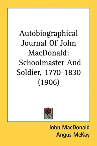Autobiographical Journal Of John MacDonald: Schoolmaster And Soldier, 1770-1830 (1906)