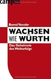 Bernd Venohr: Wachsen wie W�rth: Das Geheimnis des Welterfolgs