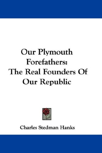 Our Plymouth Forefathers: The Real Founders of Our Republic