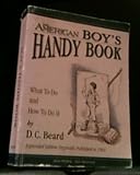 The American Boy's Handy Book: Build a Fort, Sail a Boat, Set a Trap, Throw a Bo