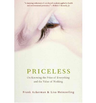 Priceless - On Knowing Price Of Everything & the Value of Nothing (04) by Ackerman, Frank - Heinzerling, Lisa [Paperback (2005)]