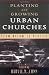 Planting and Growing Urban Churches: From Dream to Reality