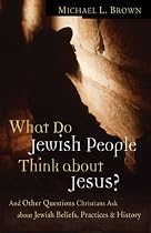 What Do Jewish People Think about Jesus?: And Other Questions Christians Ask about Jewish Beliefs, Practices, and History