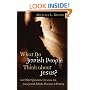 What Do Jewish People Think about Jesus?: And Other Questions Christians Ask about Jewish Beliefs, Practices, and History