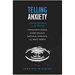 Telling Anxiety: Anxious Narration in the Work of Marguerite Duras, Annie Ernaux, Nathalie Sarraute, and Anne H?bert (University of Toronto Romance Series) book cover