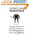 Hockey's Most WantedTM: The Top 10 Book of Wicked Slapshots, Bruising Goons and Ice Oddities