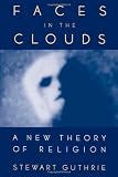 Faces in the Clouds: A New Theory of Religion