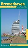 Bremerhaven: Die Stadt am Meer, ihre Häfen und ihr maritimes Flair entdecken & erleben. Ein illustriertes Reisehandbuch