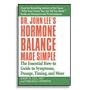 Dr. John Lee's Hormone Balance Made Simple: The Essential How-to Guide to Symptoms, Dosage, Timing, and More