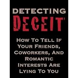 Detecting Deceit: How To Tell If Your Friends, Coworkers, And Romantic Interests Are Lying To You