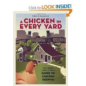A Chicken in Every Yard: The Urban Farm Store's Guide to Chicken Keeping (Hardcover) By Robert Litt