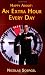 Happy About an Extra Hour Every Day: 300 Time Saving Tips to Create a 25-Hour Day; Practical Time Saving Tips to Apply at Home, at Work and on the Go