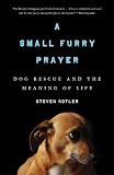 A Small Furry Prayer: Dog Rescue and the Meaning of Life
