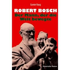 Robert Bosch - Der Mann, der die Welt bewegte: Historischer Roman