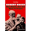 Robert Bosch - Der Mann, der die Welt bewegte: Historischer Roman