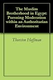 The Muslim Brotherhood in Egypt: Pursuing Moderation within an Authoritarian Environment