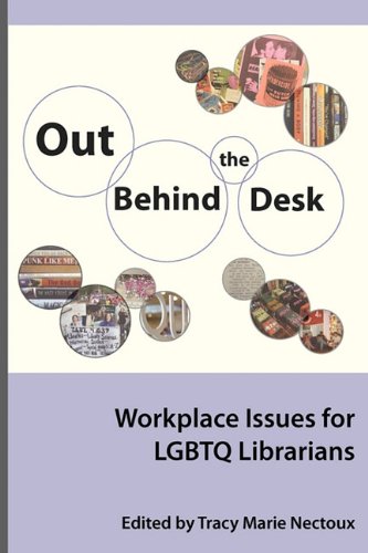 Out Behind the Desk: Workplace Issues for LGBTQ Librarians (Gender and Sexuality in Librarianship)