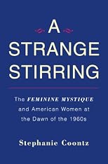 A Strange Stirring: The Feminine Mystique and American Women at the Dawn of the 1960s
