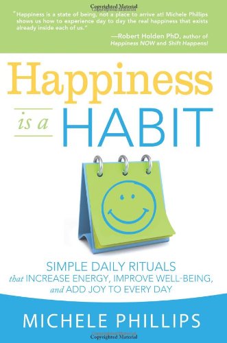 Happiness is a Habit: Simple Daily Rituals that Increase Energy, Improve Energy, Improve Well Being, and Add Joy to Every Day
