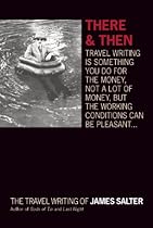 There and Then: The Travel Writing of James Salter There and Then: The Travel Writing of James Salter