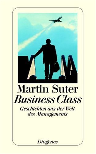 Business Class: Geschichten aus der Welt des Managements by Martin Suter