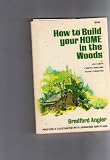 How to Build Your Home in the Woods (Log Cabins, Camping Shelters, Rustic Furniture)