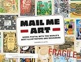 Mail Me Art: Going Postal with the World's Best Illustrators and Designers