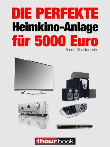 Die perfekte Heimkino-Anlage für 5000 Euro: 1hourbook (German Edition)