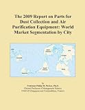 The 2009 Report on Parts for Dust Collection and Air Purification Equipment: World Market Segmentation by City