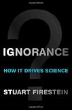Ignorance: How It Drives Science