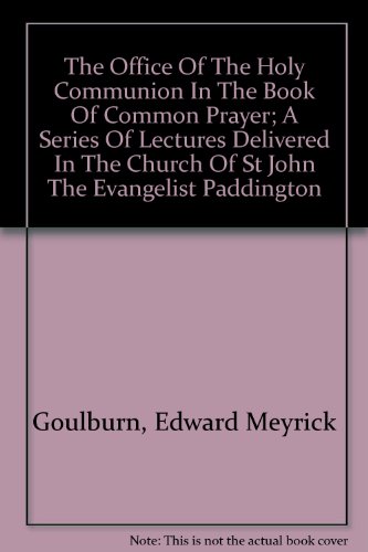 The office of the Holy Communion in the Book of common prayer;: A series of lectures delivered in the Church of St. John the Evangelist, Paddington