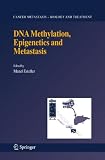 DNA Methylation, Epigenetics and Metastasis (Cancer Metastasis - Biology and Treatment)