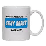 YOU'VE NEVER MET A SEXY BEAST LIKE ME! Mug for Coffee / Hot Beverage (choice of sizes and colors)