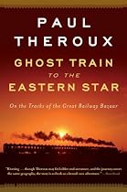 Ghost Train to the Eastern Star: On the Tracks of the Great Railway Bazaar