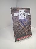 The Augsburg raid : the story of the most dramatic and dangerous raids ever mounted by RAF Bomber Command