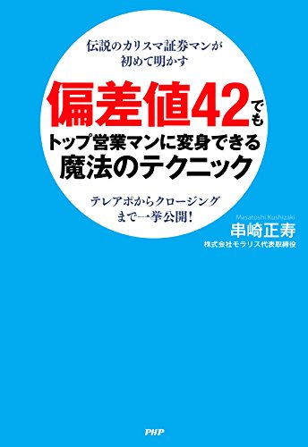 伝説のカリスマ証券マンが初めて明かす 偏差値42でもトップ営業マンに変身できる魔法のテクニック テレアポからクロージングまで一挙公開！ (Japanese Edition)