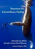 Resources for Extraordinary Healing: Schizophrenia, Bipolar and Other Serious Mental Illnesses