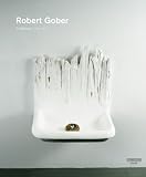  : Robert Gober: Sculptures 1979 - 2007