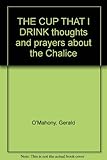 The cup that I drink : thoughts and prayers about the chalice