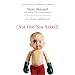 (Not That You Asked): Rants, Exploits, and Obsessions