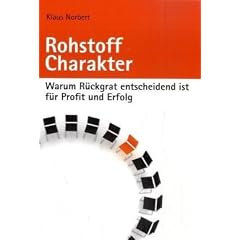 Rohstoff Charakter: Warum R�ckgrat entscheidend ist f�r Profit und Erfolg