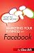 How to Make Money Marketing Your Business on Facebook (FT Press Delivers Marketing Shorts)