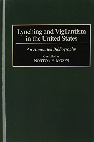 Lynching and Vigilantism in the United States: An Annotated Bibliography (Bibliographies and Indexes in American History), by Norton Moses
