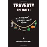 Travesty in Haiti: A true account of Christian missions, orphanages, fraud, food aid and drug trafficking
