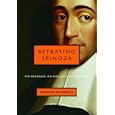 Betraying Spinoza: The Renegade Jew Who Gave Us Modernity
