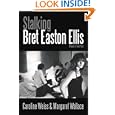 Stalking Bret Easton Ellis: A Novel in Two Parts by Caroline Weiss