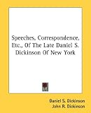 Speeches, Correspondence, Etc., Of The Late Daniel S. Dickinson Of New York